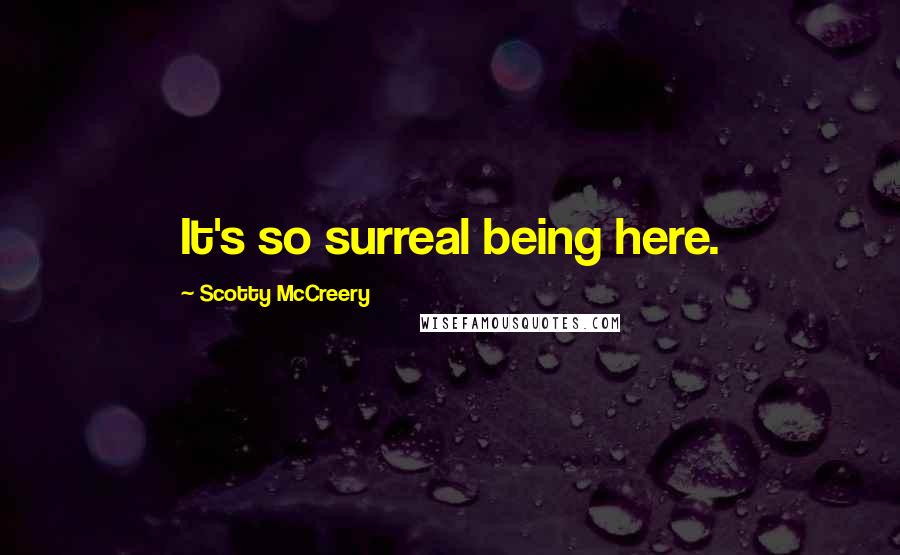 Scotty McCreery Quotes: It's so surreal being here.