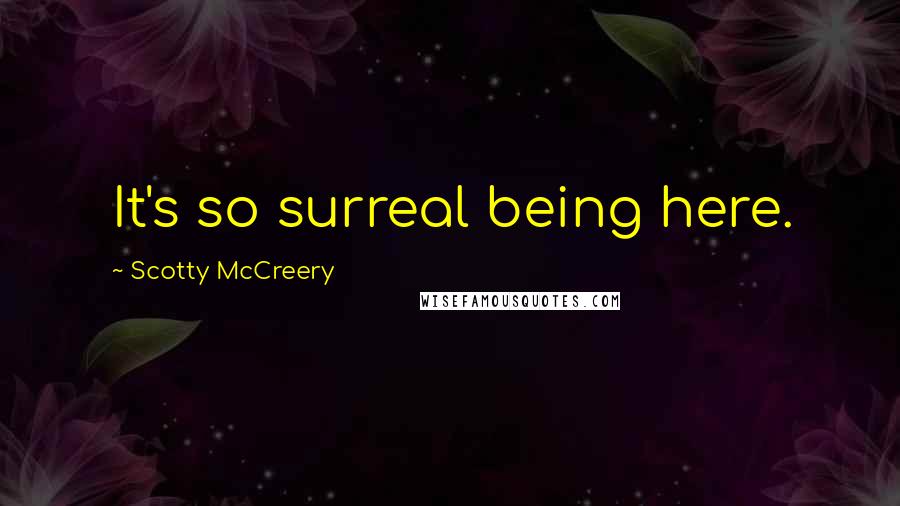 Scotty McCreery Quotes: It's so surreal being here.