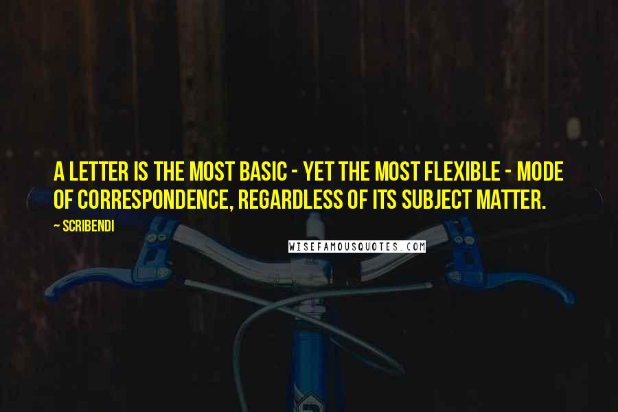 Scribendi Quotes: A letter is the most basic - yet the most flexible - mode of correspondence, regardless of its subject matter.
