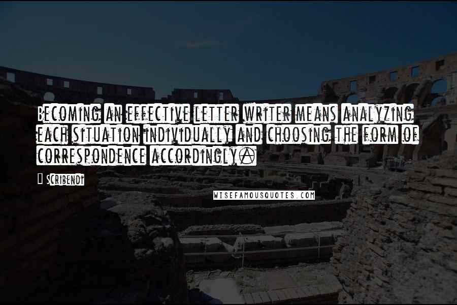 Scribendi Quotes: Becoming an effective letter writer means analyzing each situation individually and choosing the form of correspondence accordingly.