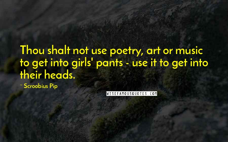 Scroobius Pip Quotes: Thou shalt not use poetry, art or music to get into girls' pants - use it to get into their heads.