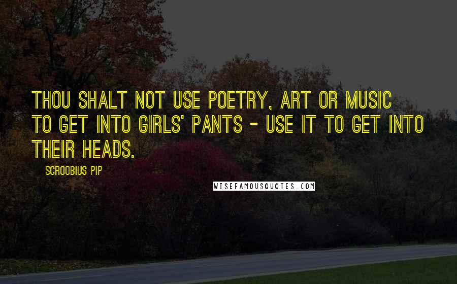Scroobius Pip Quotes: Thou shalt not use poetry, art or music to get into girls' pants - use it to get into their heads.