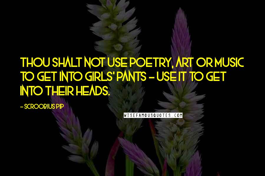 Scroobius Pip Quotes: Thou shalt not use poetry, art or music to get into girls' pants - use it to get into their heads.