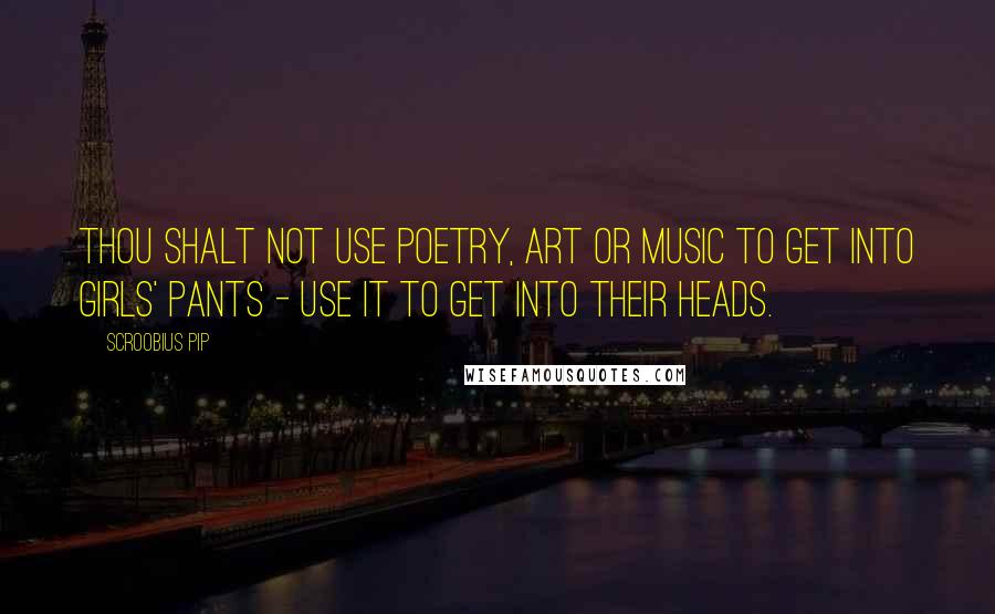 Scroobius Pip Quotes: Thou shalt not use poetry, art or music to get into girls' pants - use it to get into their heads.