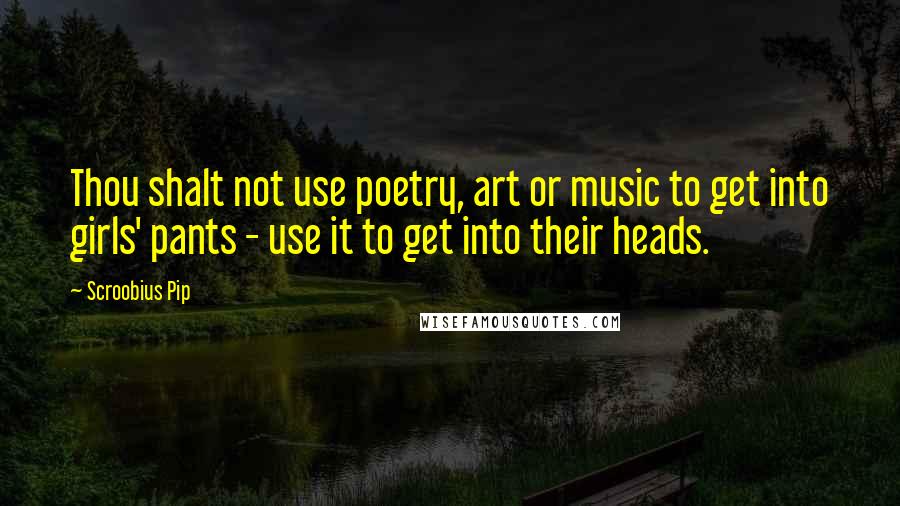 Scroobius Pip Quotes: Thou shalt not use poetry, art or music to get into girls' pants - use it to get into their heads.