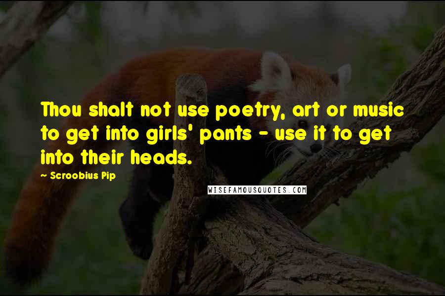 Scroobius Pip Quotes: Thou shalt not use poetry, art or music to get into girls' pants - use it to get into their heads.