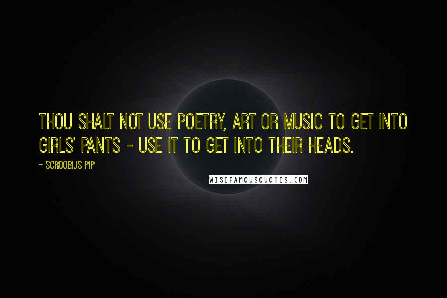 Scroobius Pip Quotes: Thou shalt not use poetry, art or music to get into girls' pants - use it to get into their heads.