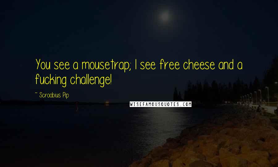 Scroobius Pip Quotes: You see a mousetrap; I see free cheese and a fucking challenge!