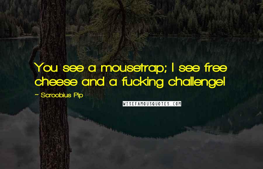Scroobius Pip Quotes: You see a mousetrap; I see free cheese and a fucking challenge!