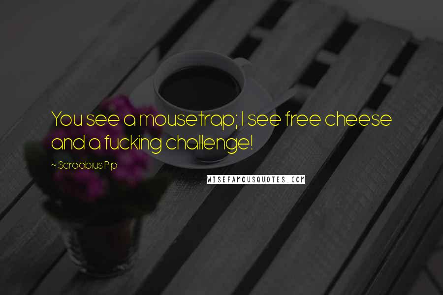 Scroobius Pip Quotes: You see a mousetrap; I see free cheese and a fucking challenge!