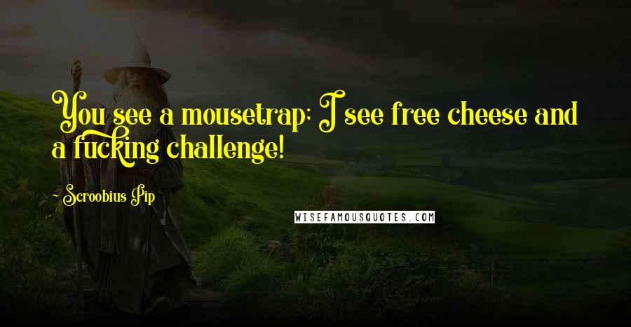 Scroobius Pip Quotes: You see a mousetrap; I see free cheese and a fucking challenge!