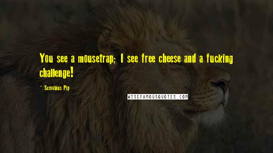 Scroobius Pip Quotes: You see a mousetrap; I see free cheese and a fucking challenge!