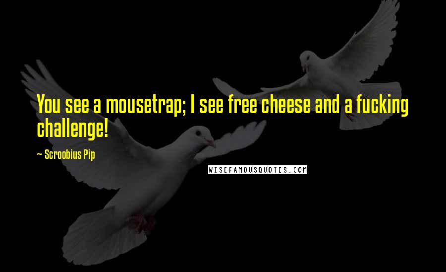 Scroobius Pip Quotes: You see a mousetrap; I see free cheese and a fucking challenge!