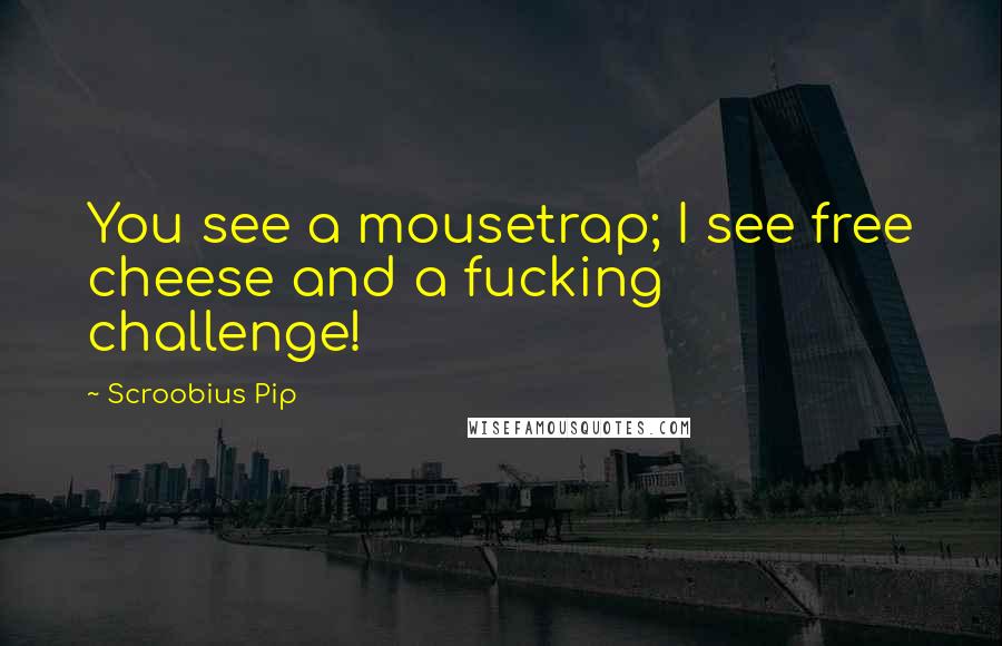 Scroobius Pip Quotes: You see a mousetrap; I see free cheese and a fucking challenge!