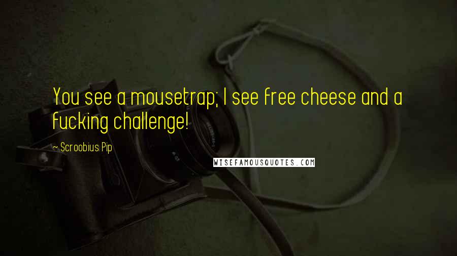 Scroobius Pip Quotes: You see a mousetrap; I see free cheese and a fucking challenge!