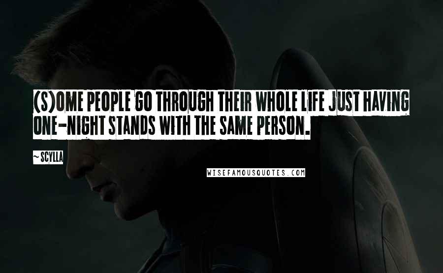 Scylla Quotes: (S)ome people go through their whole life just having one-night stands with the same person.