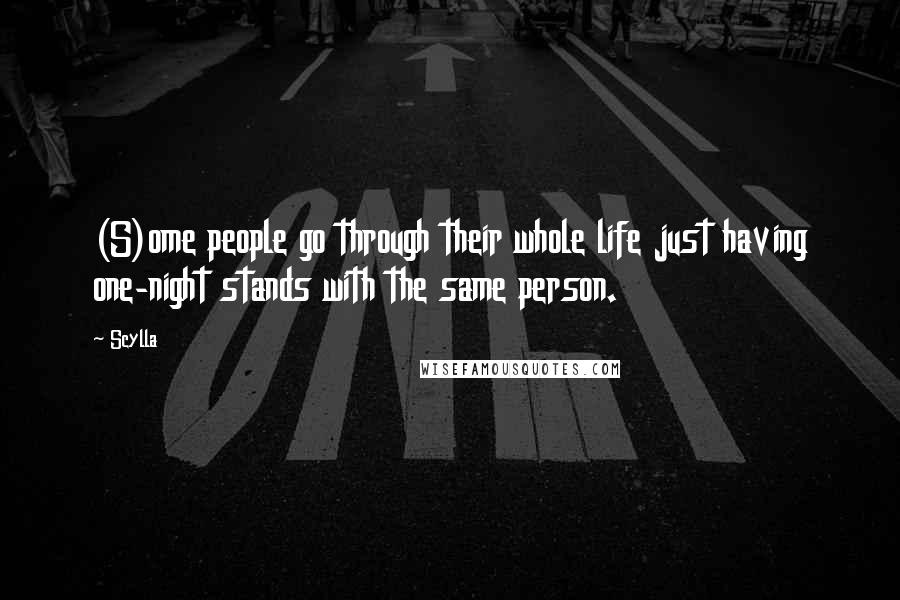 Scylla Quotes: (S)ome people go through their whole life just having one-night stands with the same person.