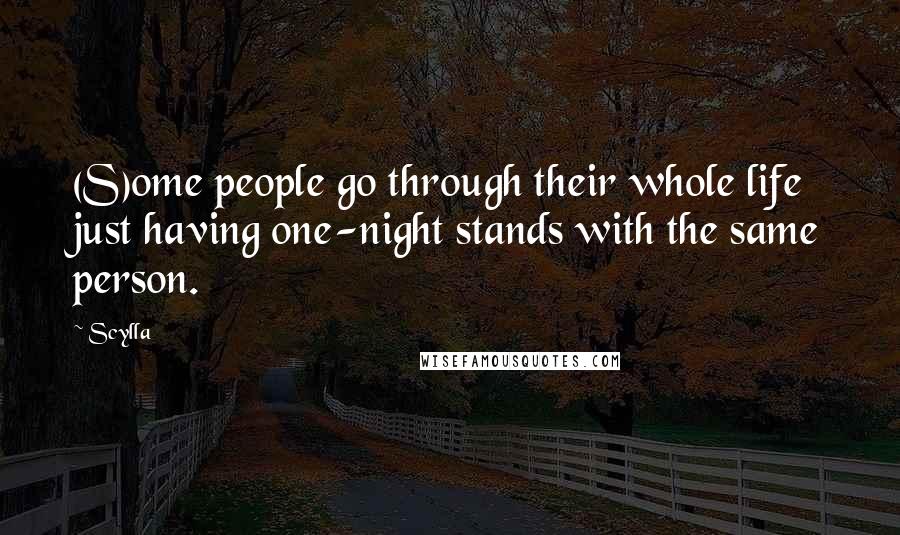 Scylla Quotes: (S)ome people go through their whole life just having one-night stands with the same person.