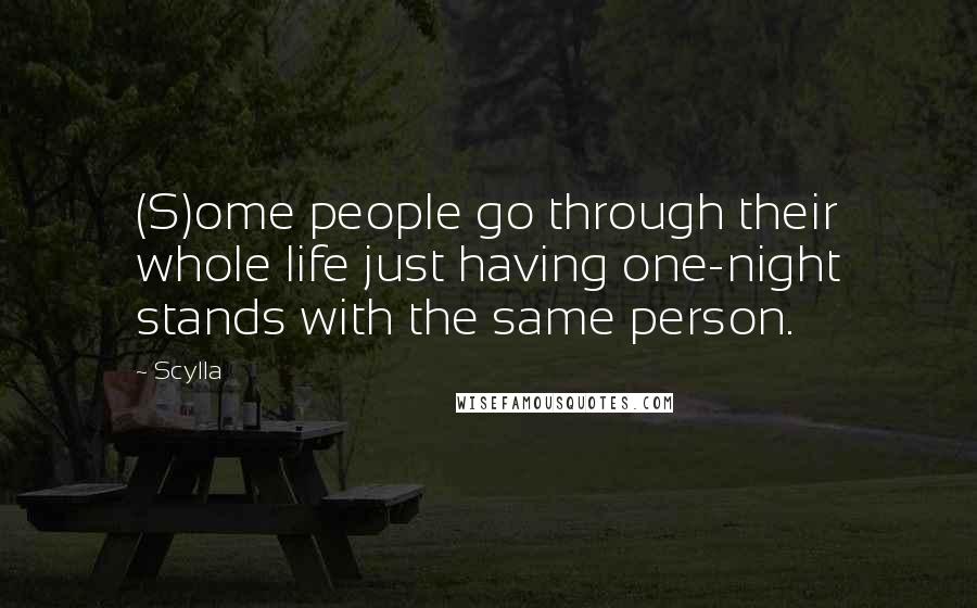 Scylla Quotes: (S)ome people go through their whole life just having one-night stands with the same person.