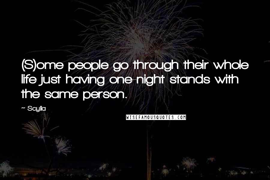 Scylla Quotes: (S)ome people go through their whole life just having one-night stands with the same person.