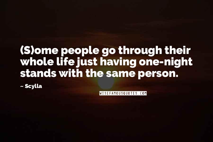 Scylla Quotes: (S)ome people go through their whole life just having one-night stands with the same person.