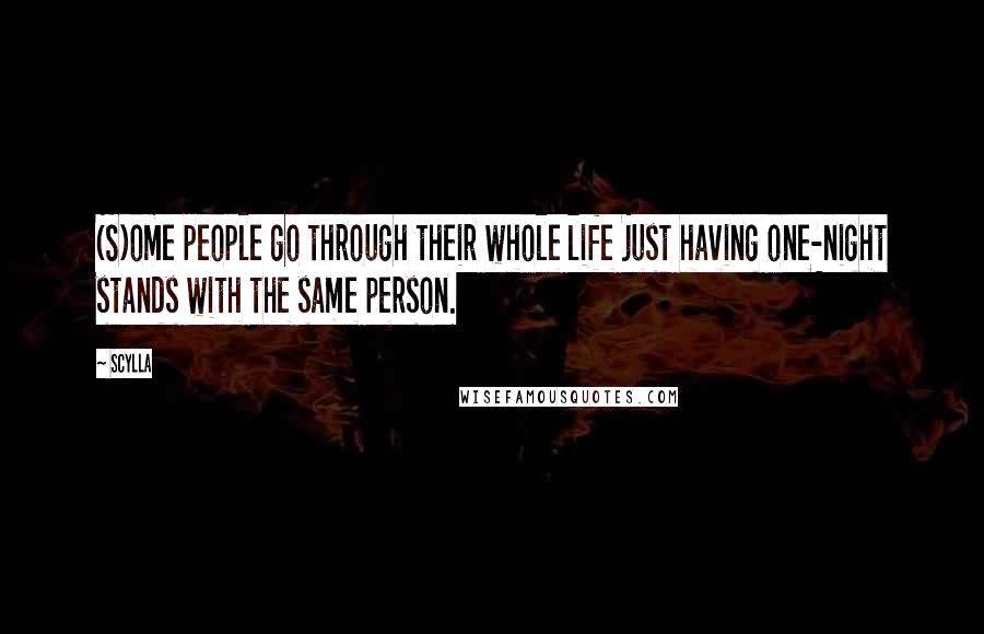 Scylla Quotes: (S)ome people go through their whole life just having one-night stands with the same person.