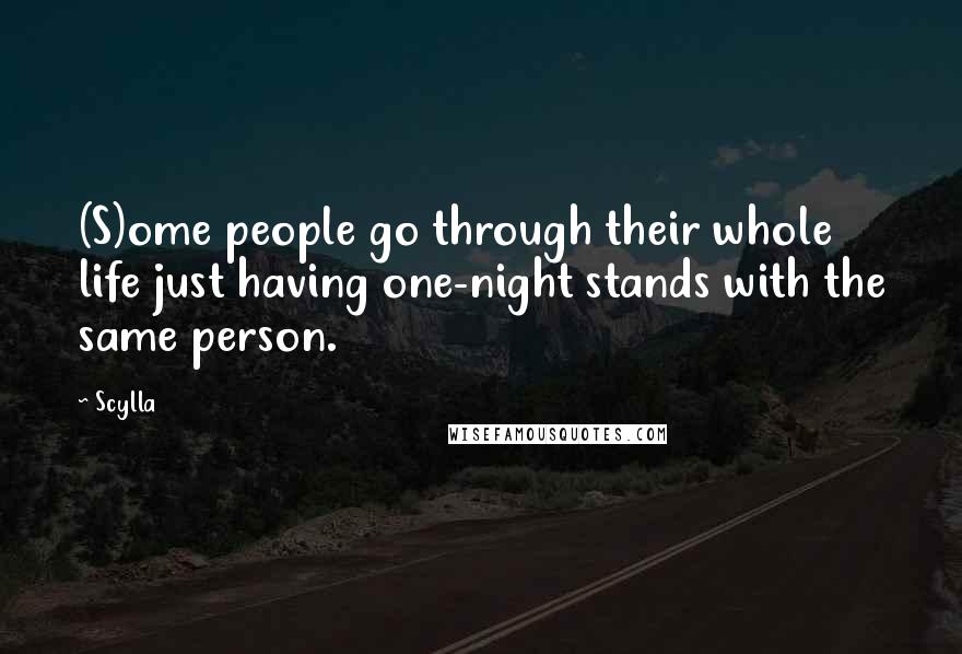 Scylla Quotes: (S)ome people go through their whole life just having one-night stands with the same person.