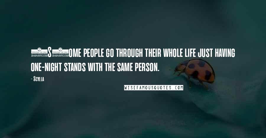 Scylla Quotes: (S)ome people go through their whole life just having one-night stands with the same person.