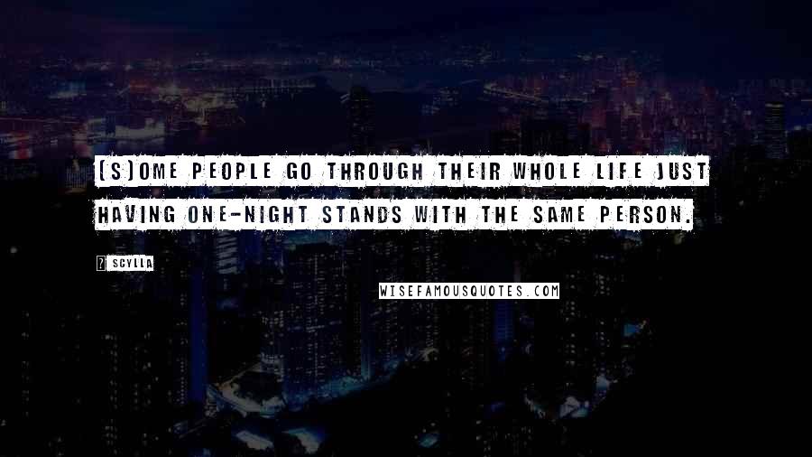 Scylla Quotes: (S)ome people go through their whole life just having one-night stands with the same person.