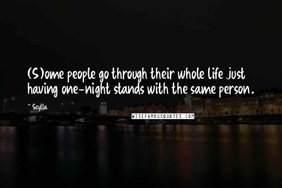 Scylla Quotes: (S)ome people go through their whole life just having one-night stands with the same person.