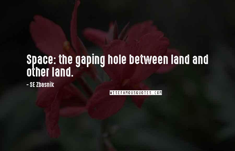SE Zbasnik Quotes: Space: the gaping hole between land and other land.