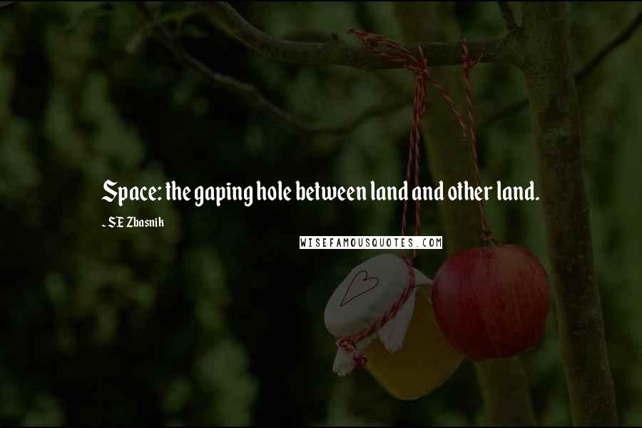 SE Zbasnik Quotes: Space: the gaping hole between land and other land.