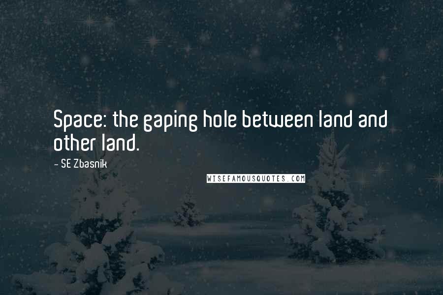 SE Zbasnik Quotes: Space: the gaping hole between land and other land.