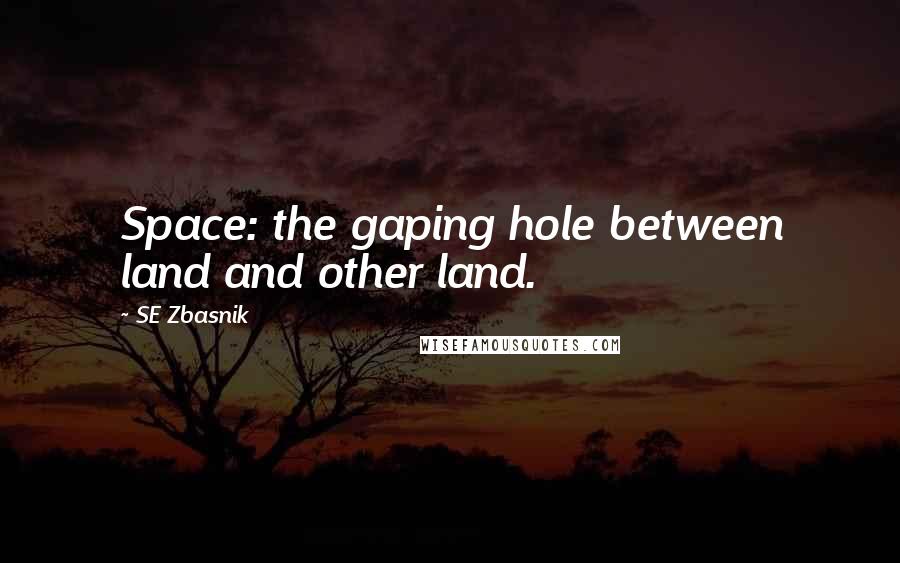 SE Zbasnik Quotes: Space: the gaping hole between land and other land.