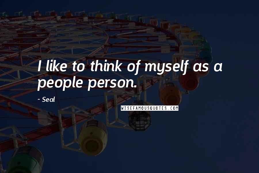 Seal Quotes: I like to think of myself as a people person.