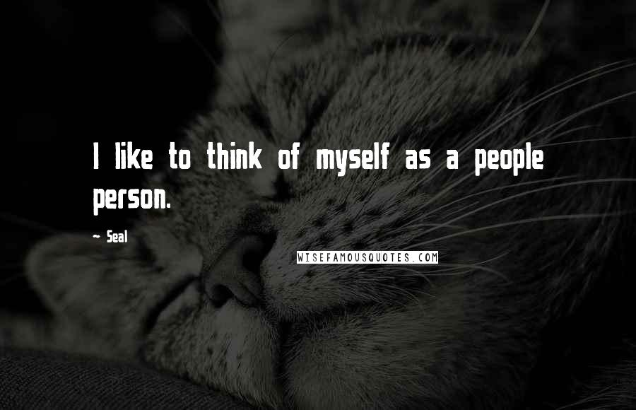 Seal Quotes: I like to think of myself as a people person.