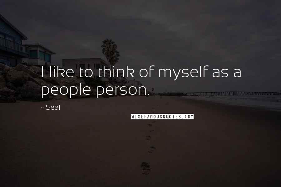 Seal Quotes: I like to think of myself as a people person.
