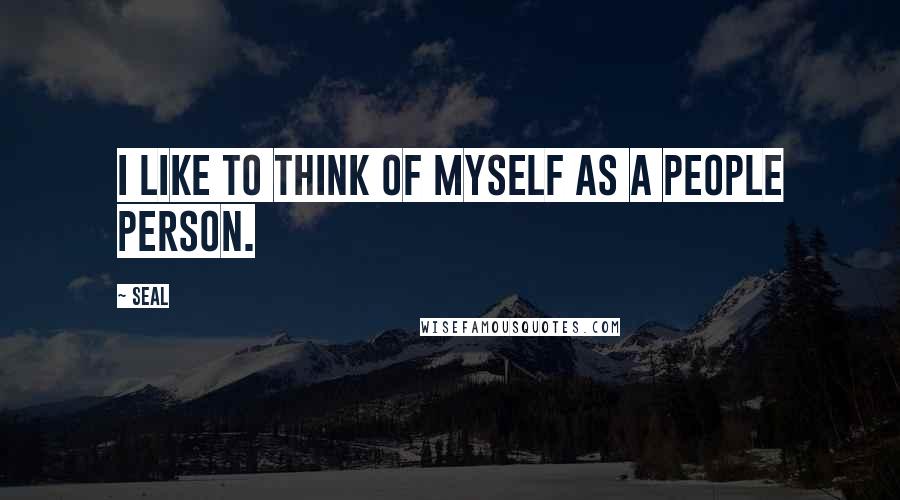 Seal Quotes: I like to think of myself as a people person.