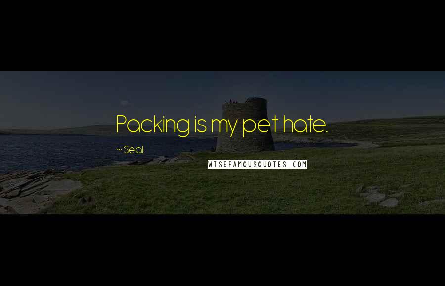 Seal Quotes: Packing is my pet hate.