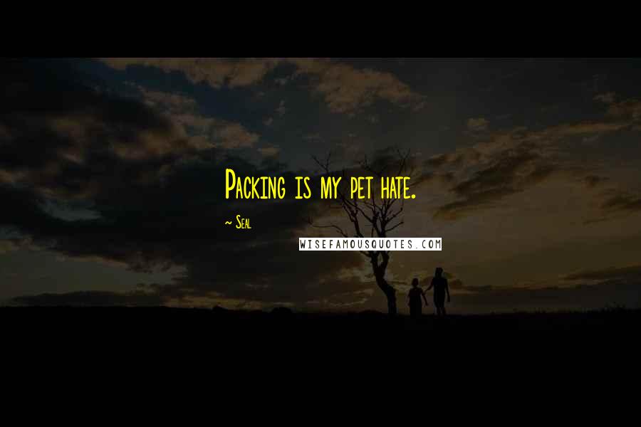 Seal Quotes: Packing is my pet hate.