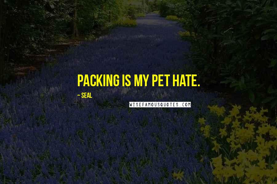 Seal Quotes: Packing is my pet hate.