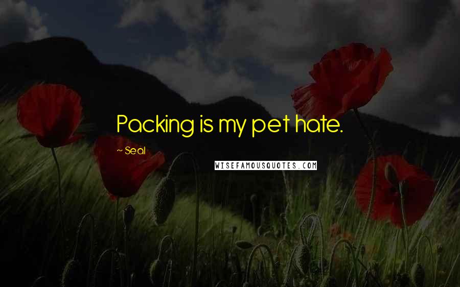 Seal Quotes: Packing is my pet hate.