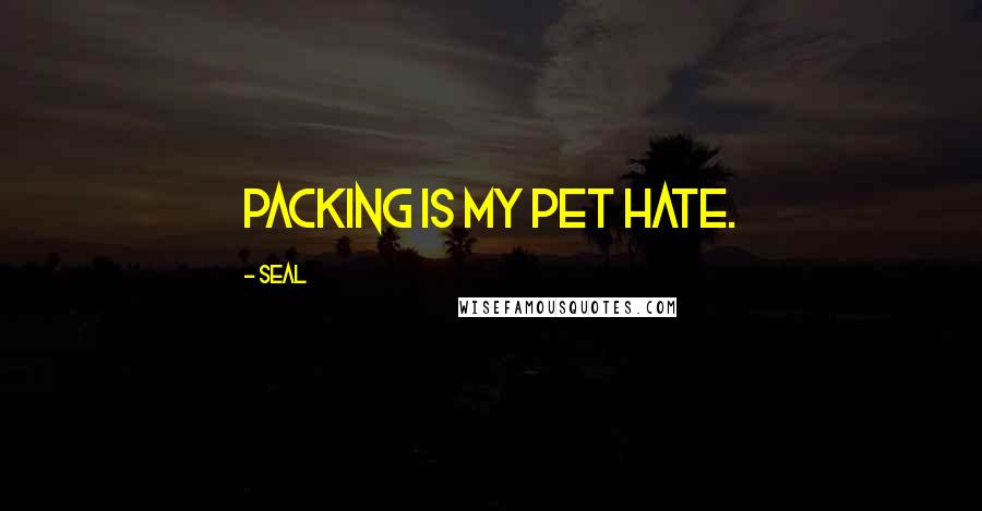 Seal Quotes: Packing is my pet hate.