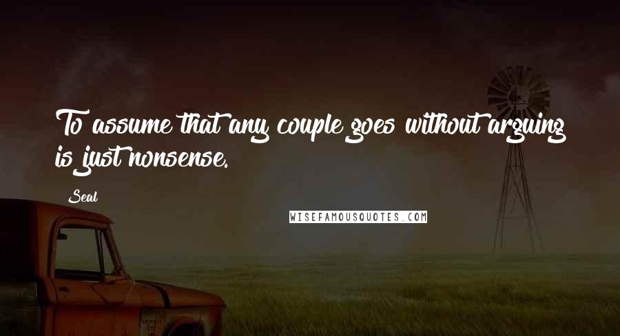 Seal Quotes: To assume that any couple goes without arguing is just nonsense.