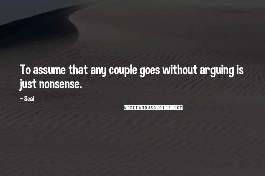 Seal Quotes: To assume that any couple goes without arguing is just nonsense.