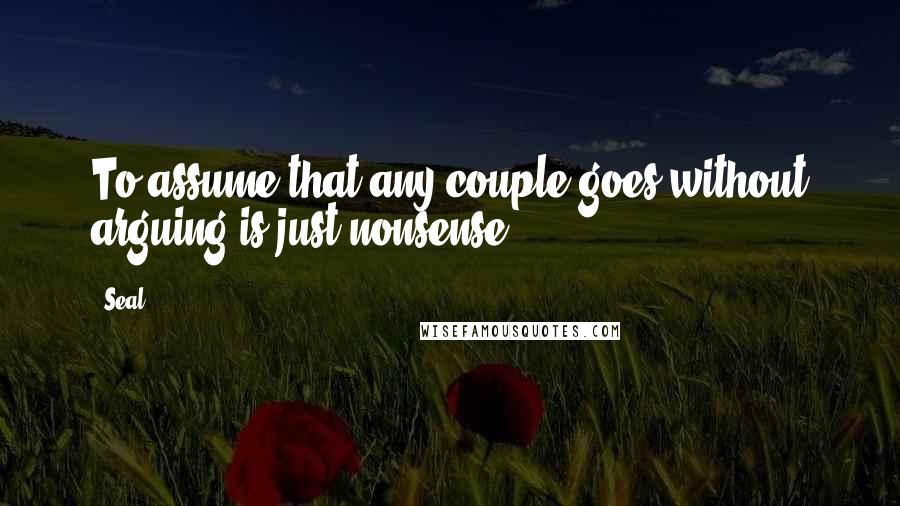 Seal Quotes: To assume that any couple goes without arguing is just nonsense.