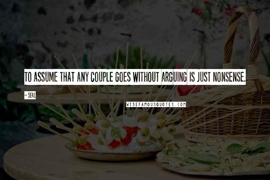 Seal Quotes: To assume that any couple goes without arguing is just nonsense.