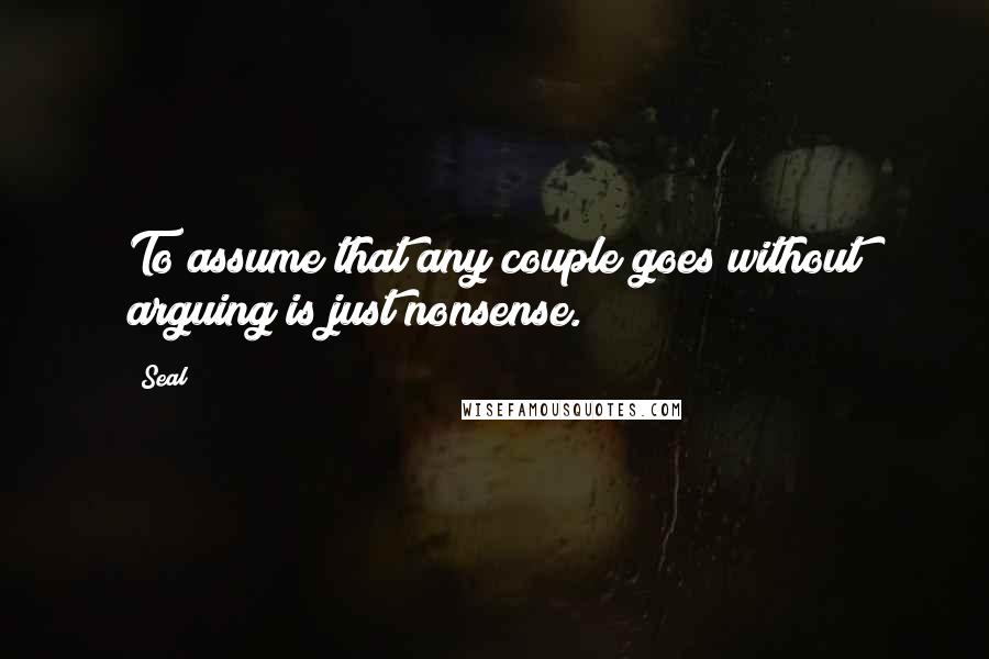 Seal Quotes: To assume that any couple goes without arguing is just nonsense.