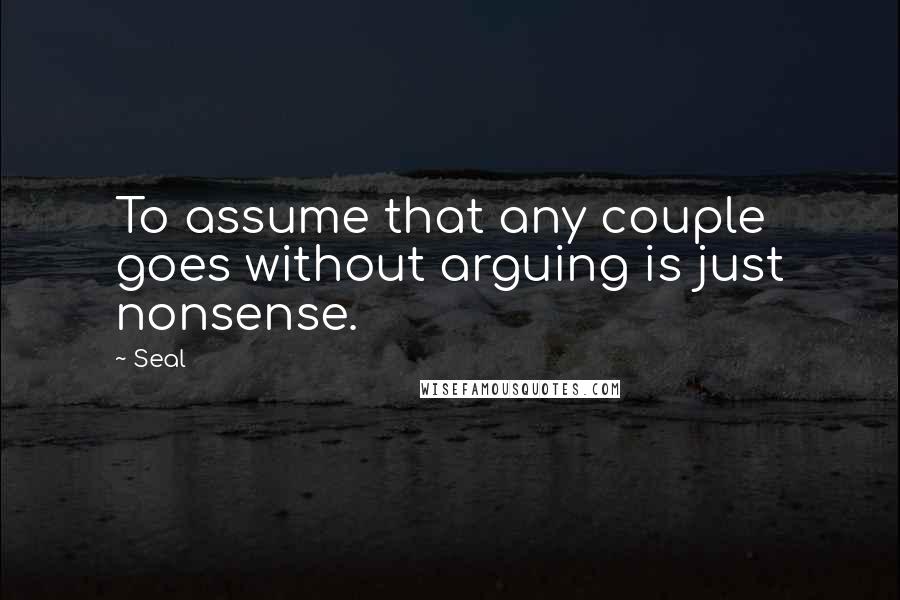 Seal Quotes: To assume that any couple goes without arguing is just nonsense.