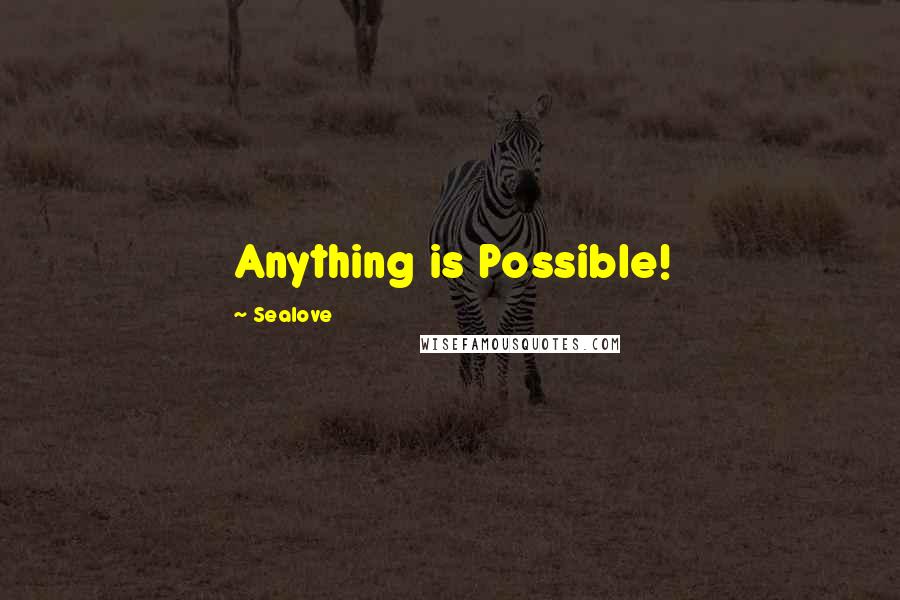 Sealove Quotes: Anything is Possible!